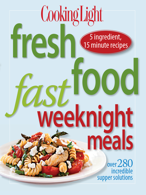 Title details for Cooking Light Fresh Food Fast Weeknight Meals by Editors of Cooking Light Magazine - Available